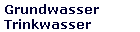 Grundwasser
Trinkwasser